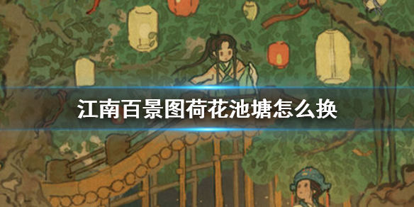 江南百景图手游荷花池塘怎么换比较好呢