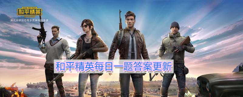 《和平精英》6月12日微信每日一题答案